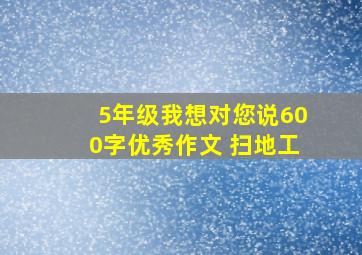 5年级我想对您说600字优秀作文 扫地工